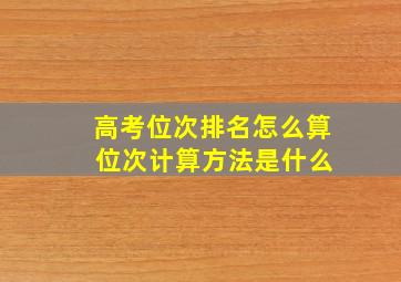 高考位次排名怎么算 位次计算方法是什么